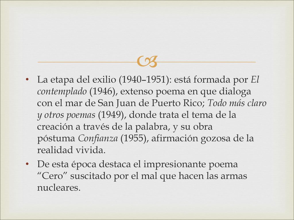 La etapa del exilio (1940–1951): está formada por El contemplado (1946), extenso poema en que dialoga con el mar de San Juan de Puerto Rico; Todo más claro y otros poemas (1949), donde trata el tema de la creación a través de la palabra, y su obra póstuma Confianza (1955), afirmación gozosa de la realidad vivida.