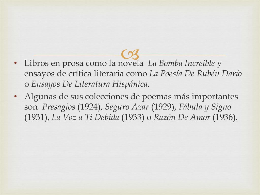 Libros en prosa como la novela La Bomba Increíble y ensayos de crítica literaria como La Poesía De Rubén Darío o Ensayos De Literatura Hispánica.