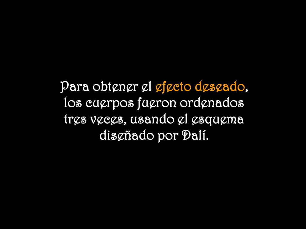 Para obtener el efecto deseado, los cuerpos fueron ordenados tres veces, usando el esquema diseñado por Dalí.