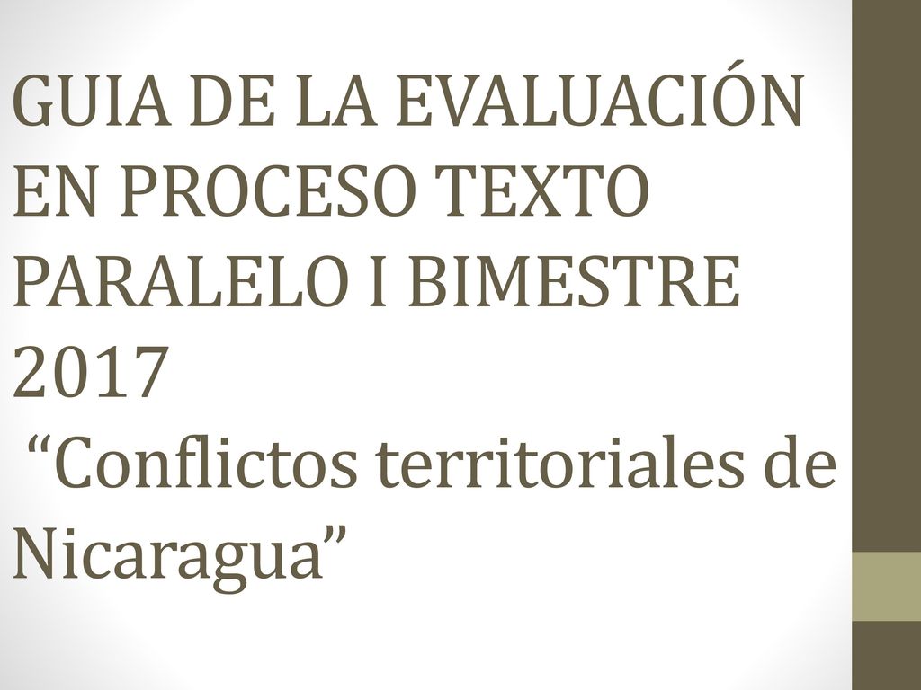 GUIA DE LA EVALUACIÓN EN PROCESO TEXTO PARALELO I BIMESTRE 2017 Conflictos territoriales de Nicaragua