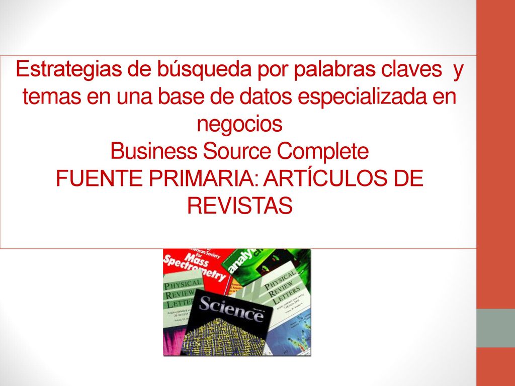 Estrategias de búsqueda por palabras claves y temas en una base de datos especializada en negocios Business Source Complete Fuente primaria: Artículos de revistas