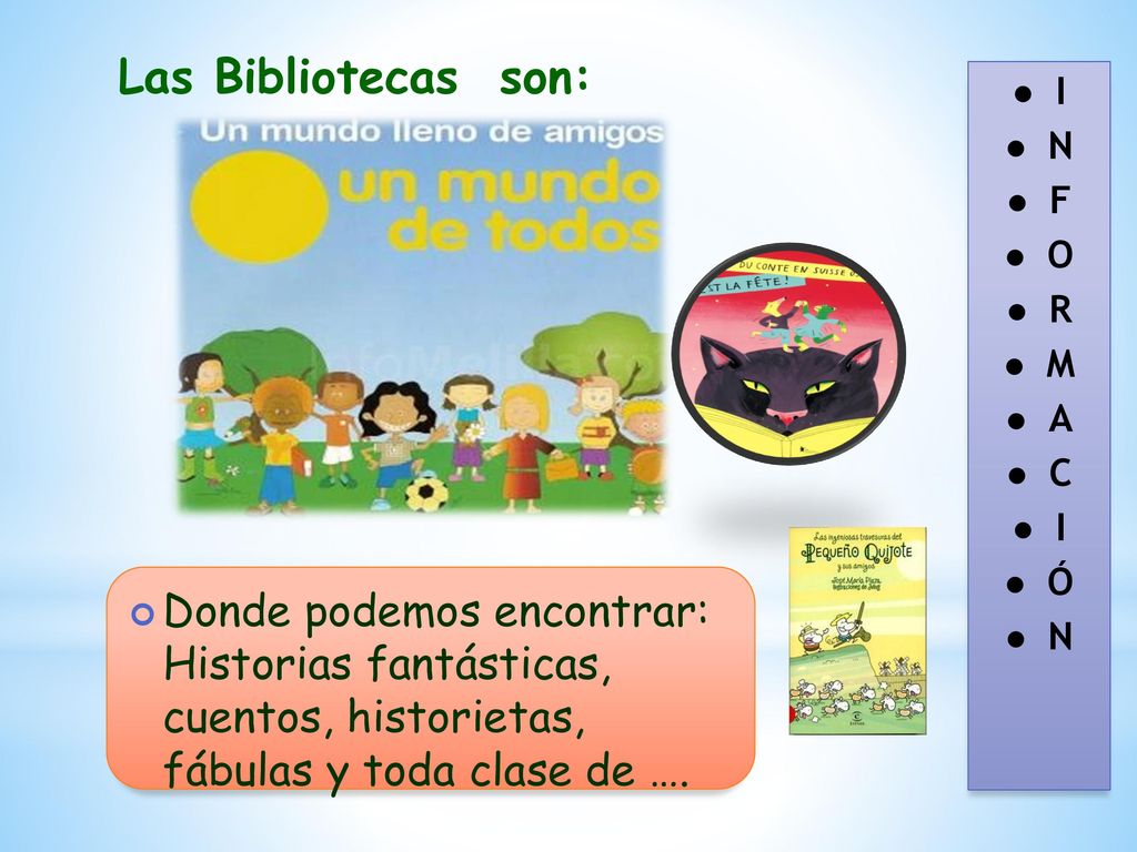 Las Bibliotecas son: I. N. F. O. R. M. A. C. Ó.