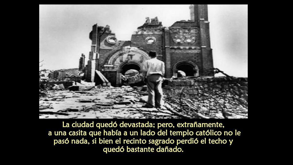 La ciudad quedó devastada; pero, extrañamente, a una casita que había a un lado del templo católico no le pasó nada, si bien el recinto sagrado perdió el techo y quedó bastante dañado.
