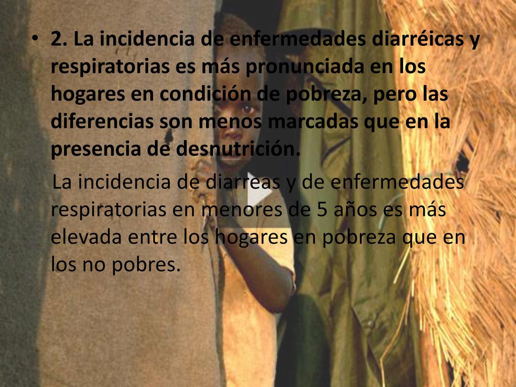 2. La incidencia de enfermedades diarréicas y respiratorias es más pronunciada en los hogares en condición de pobreza, pero las diferencias son menos marcadas que en la presencia de desnutrición.