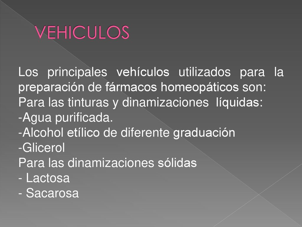 VEHICULOS Los principales vehículos utilizados para la preparación de fármacos homeopáticos son: Para las tinturas y dinamizaciones líquidas: