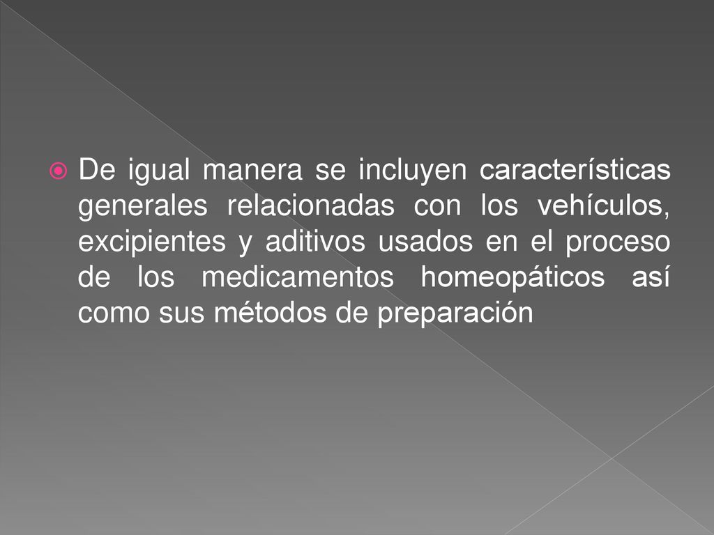 De igual manera se incluyen características generales relacionadas con los vehículos, excipientes y aditivos usados en el proceso de los medicamentos homeopáticos así como sus métodos de preparación