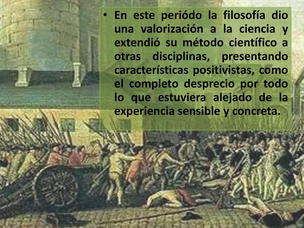 En este periódo la filosofía dio una valorización a la ciencia y extendió su método científico a otras disciplinas, presentando características positivistas, como el completo desprecio por todo lo que estuviera alejado de la experiencia sensible y concreta.