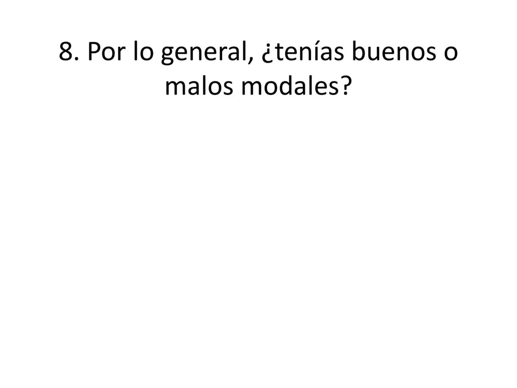 8. Por lo general, ¿tenías buenos o malos modales