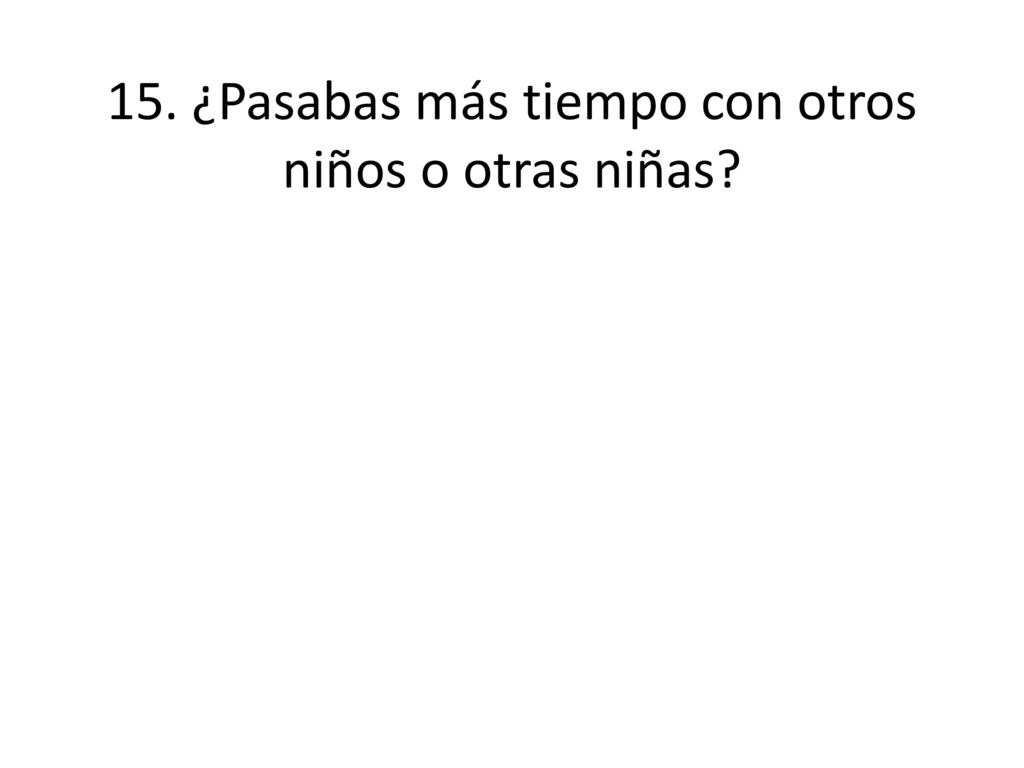 15. ¿Pasabas más tiempo con otros niños o otras niñas