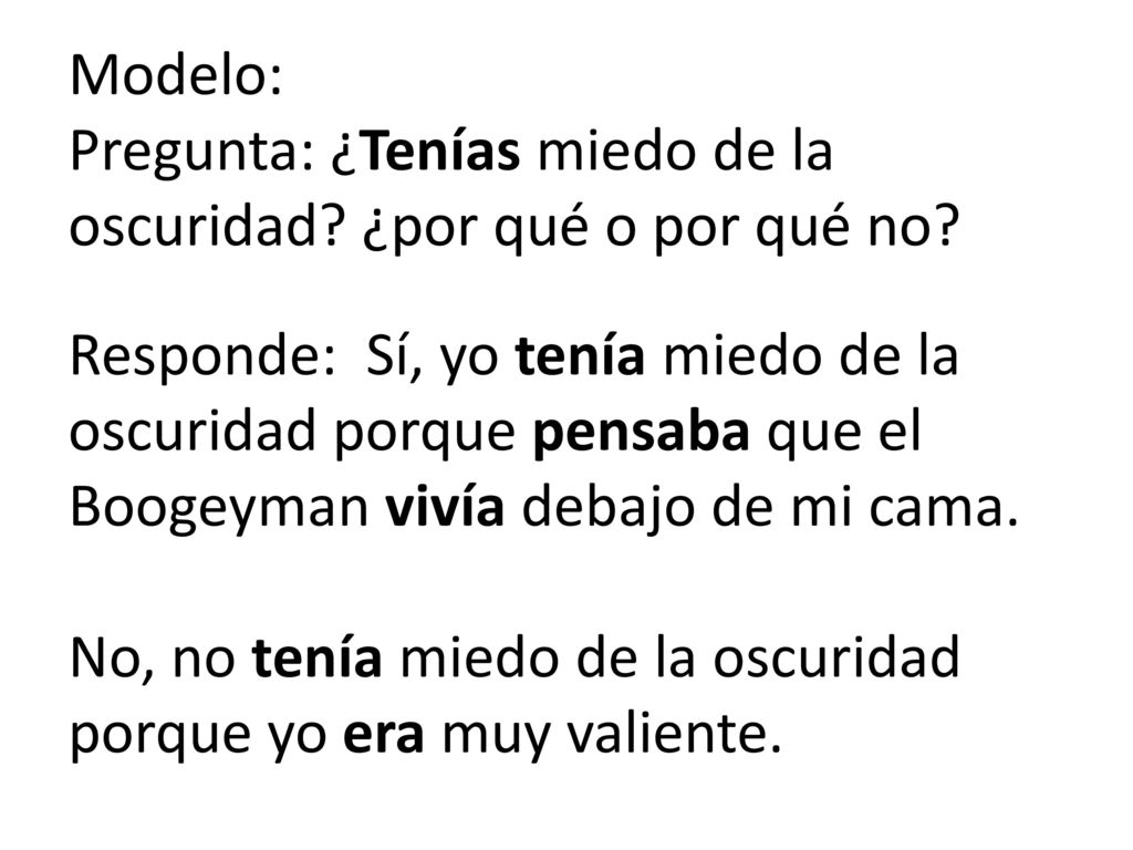 Modelo: Pregunta: ¿Tenías miedo de la oscuridad ¿por qué o por qué no