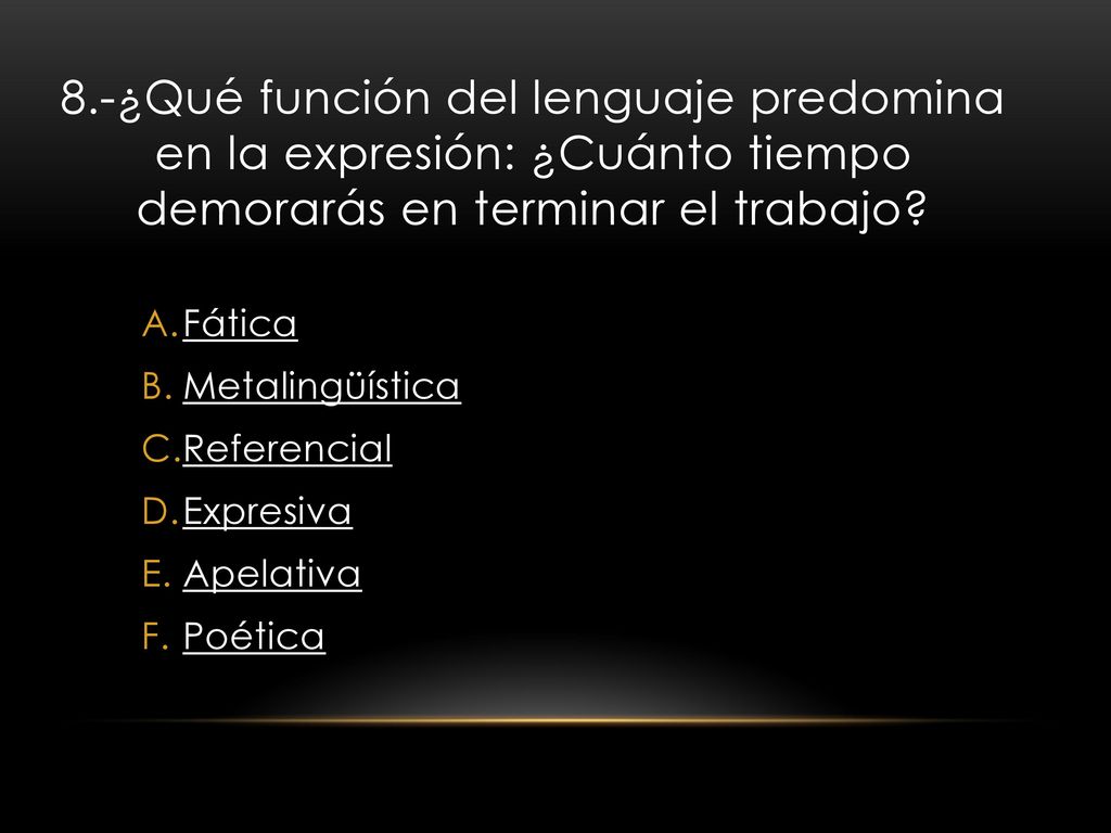 8.-¿Qué función del lenguaje predomina en la expresión: ¿Cuánto tiempo demorarás en terminar el trabajo