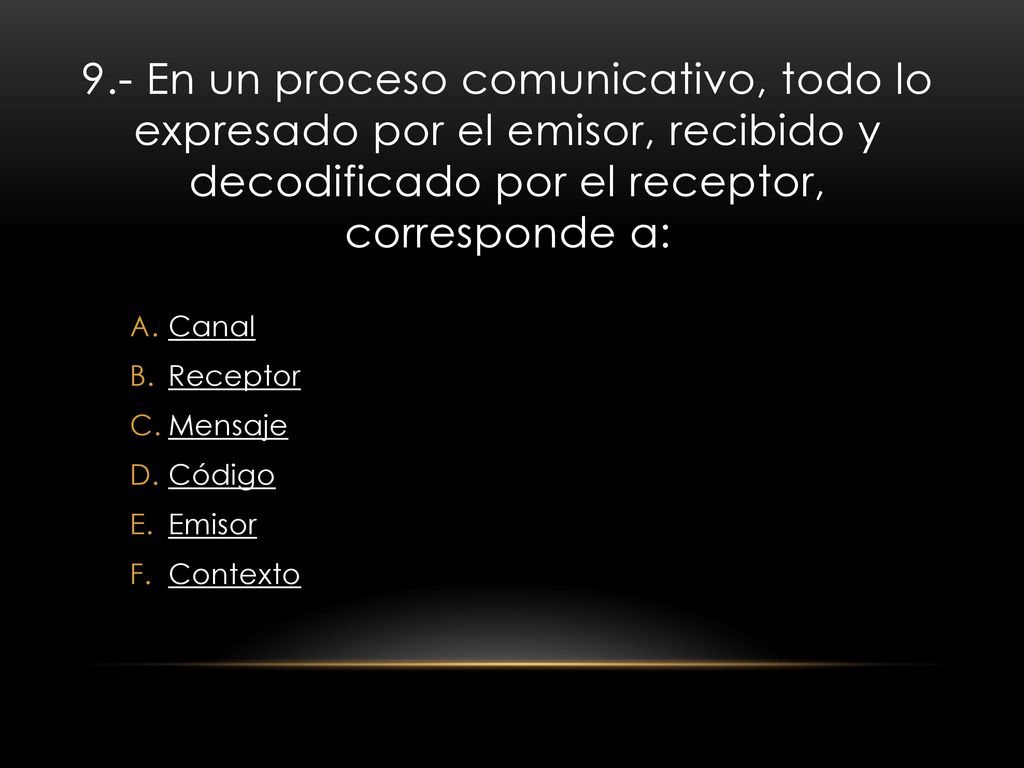 9.- En un proceso comunicativo, todo lo expresado por el emisor, recibido y decodificado por el receptor, corresponde a: