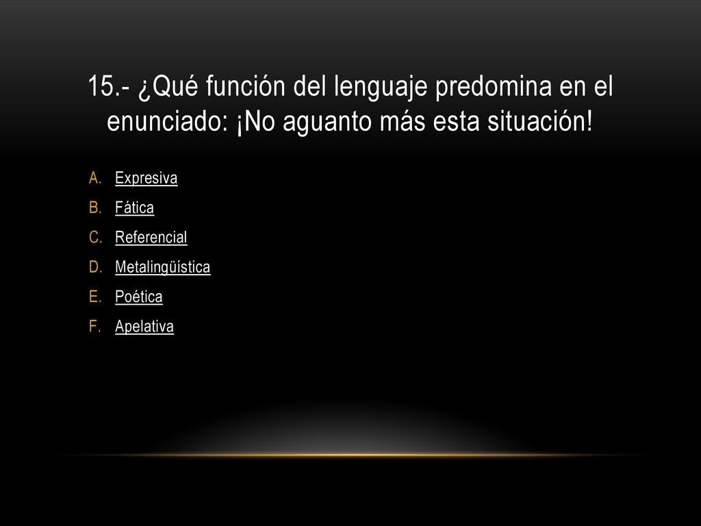 15.- ¿Qué función del lenguaje predomina en el enunciado: ¡No aguanto más esta situación!