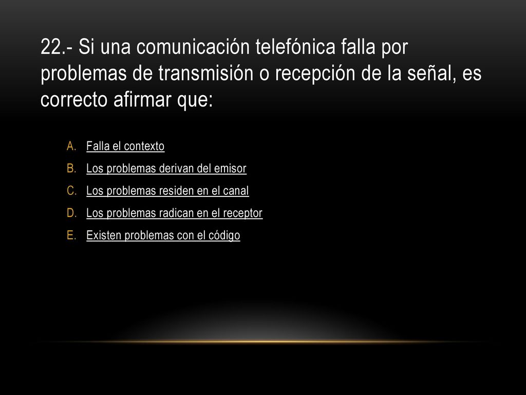 22.- Si una comunicación telefónica falla por problemas de transmisión o recepción de la señal, es correcto afirmar que: