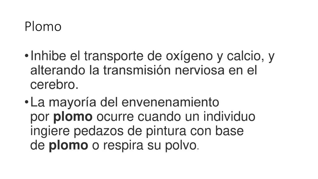 Plomo Inhibe el transporte de oxígeno y calcio, y alterando la transmisión nerviosa en el cerebro.
