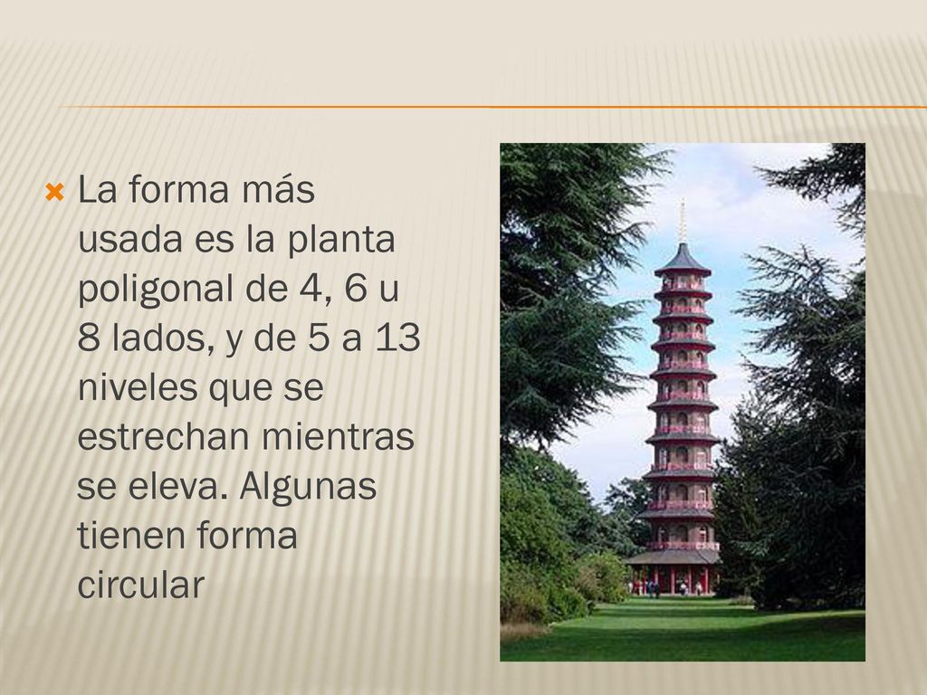 La forma más usada es la planta poligonal de 4, 6 u 8 lados, y de 5 a 13 niveles que se estrechan mientras se eleva.
