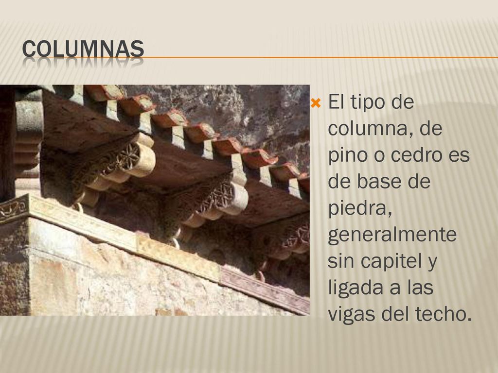 cOLUMNAS El tipo de columna, de pino o cedro es de base de piedra, generalmente sin capitel y ligada a las vigas del techo.