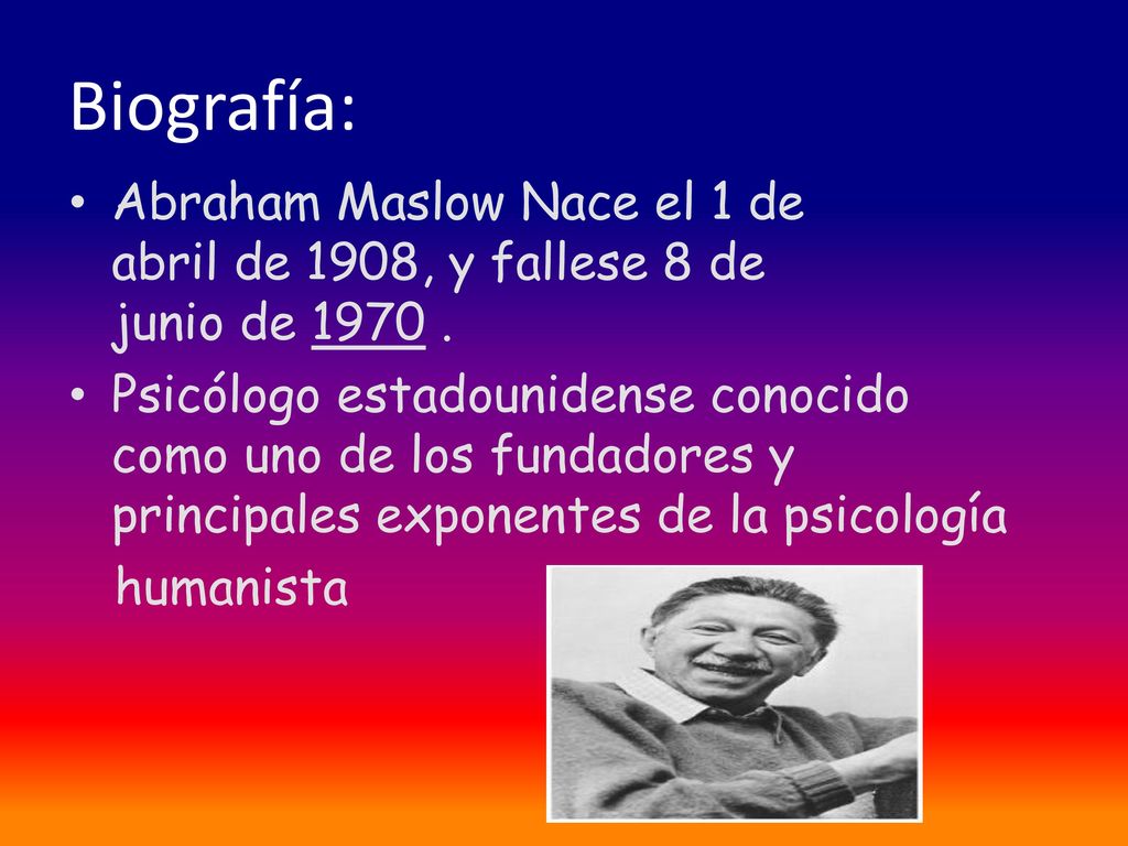 Biografía: Abraham Maslow Nace el 1 de abril de 1908, y fallese 8 de junio de