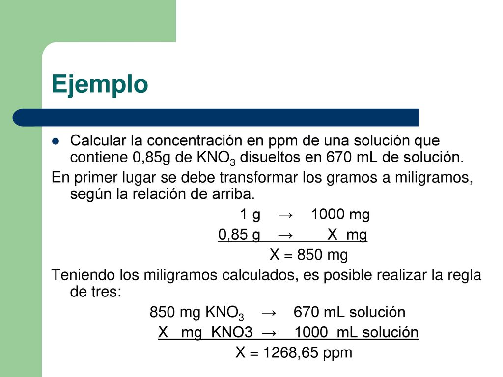 Ejemplo Calcular la concentración en ppm de una solución que contiene 0,85g de KNO3 disueltos en 670 mL de solución.