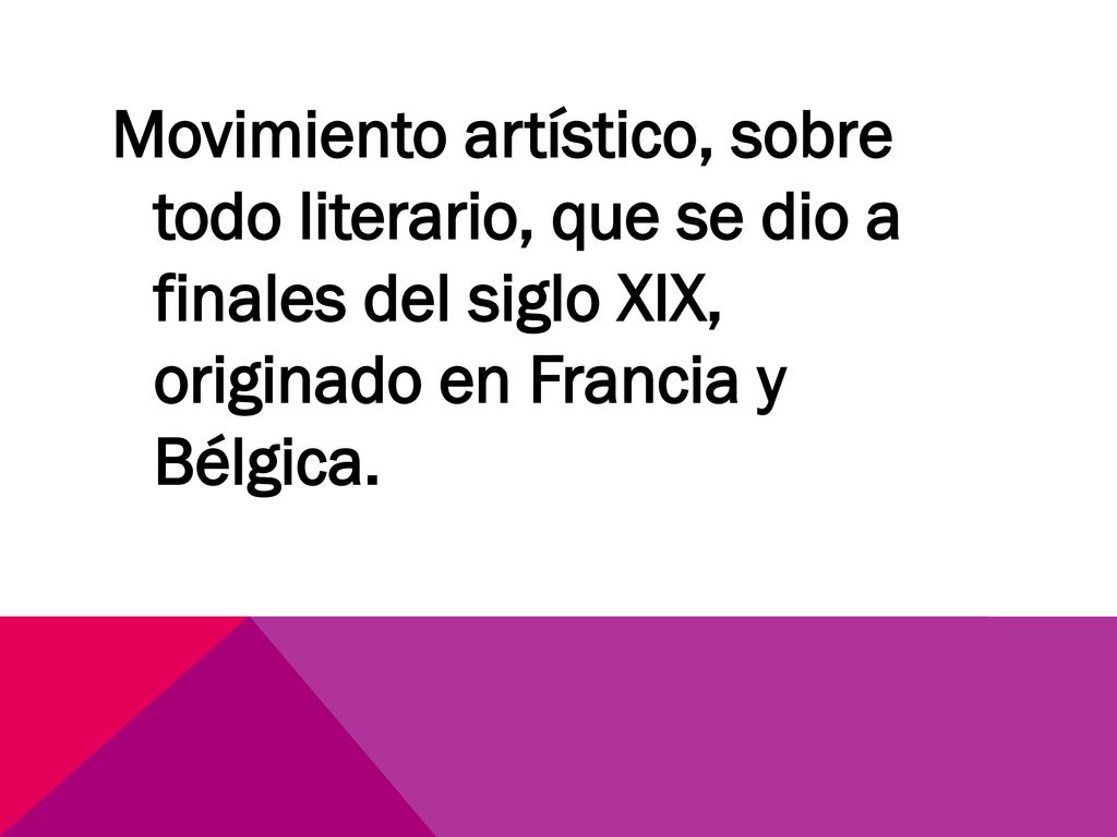 Movimiento artístico, sobre todo literario, que se dio a finales del siglo XIX, originado en Francia y Bélgica.