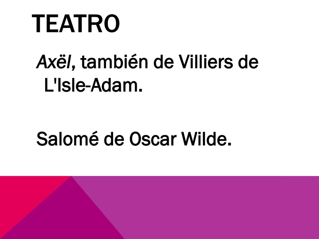 Teatro Axël, también de Villiers de L Isle-Adam. Salomé de Oscar Wilde.