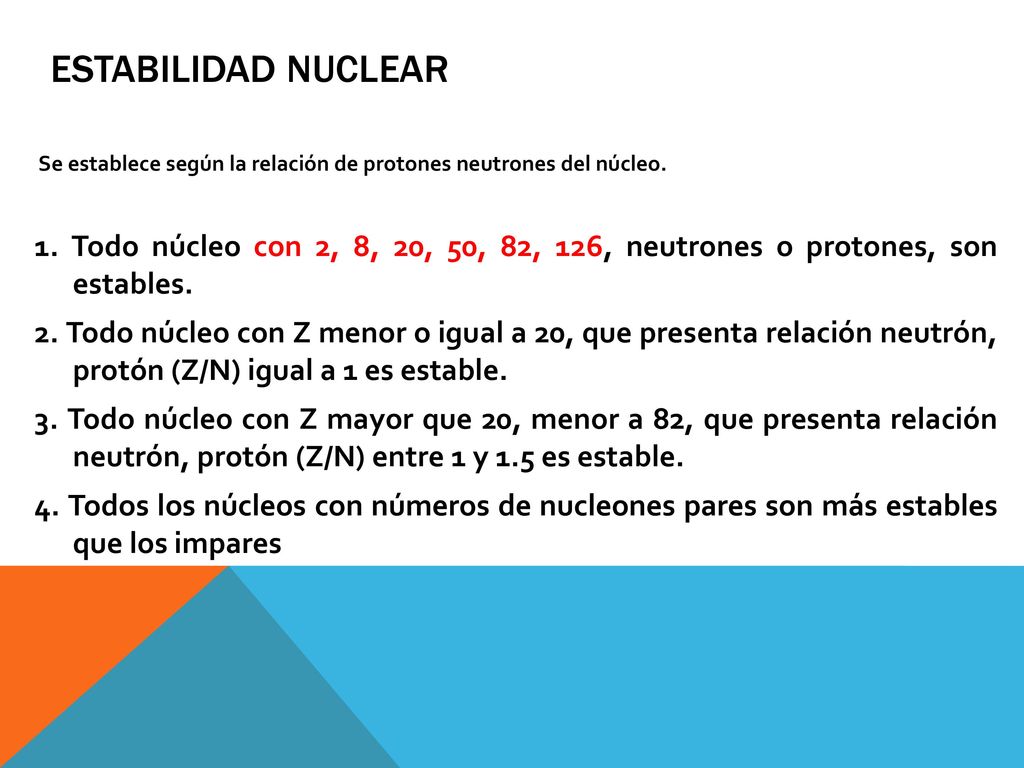 Estabilidad Nuclear Se establece según la relación de protones neutrones del núcleo.