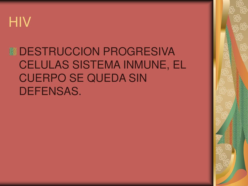 HIV DESTRUCCION PROGRESIVA CELULAS SISTEMA INMUNE, EL CUERPO SE QUEDA SIN DEFENSAS.