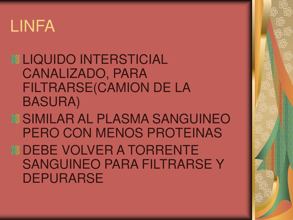 LINFA LIQUIDO INTERSTICIAL CANALIZADO, PARA FILTRARSE(CAMION DE LA BASURA) SIMILAR AL PLASMA SANGUINEO PERO CON MENOS PROTEINAS.