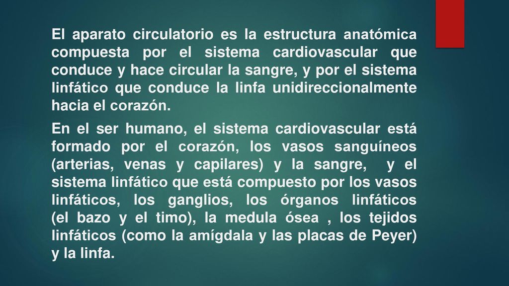 El aparato circulatorio es la estructura anatómica compuesta por el sistema cardiovascular que conduce y hace circular la sangre, y por el sistema linfático que conduce la linfa unidireccionalmente hacia el corazón.