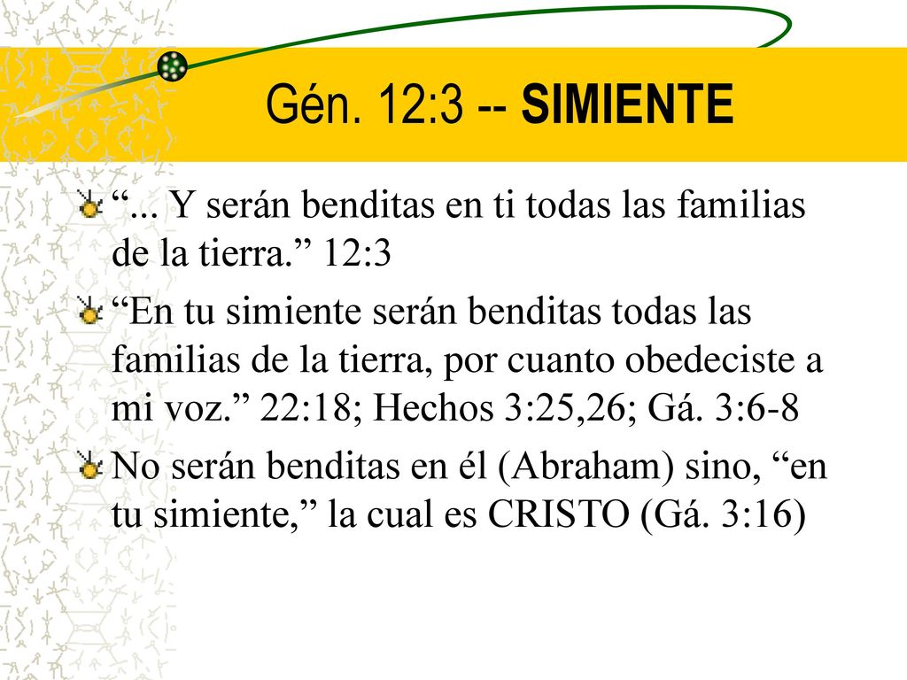Gén. 12:3 -- SIMIENTE ... Y serán benditas en ti todas las familias de la tierra. 12:3.