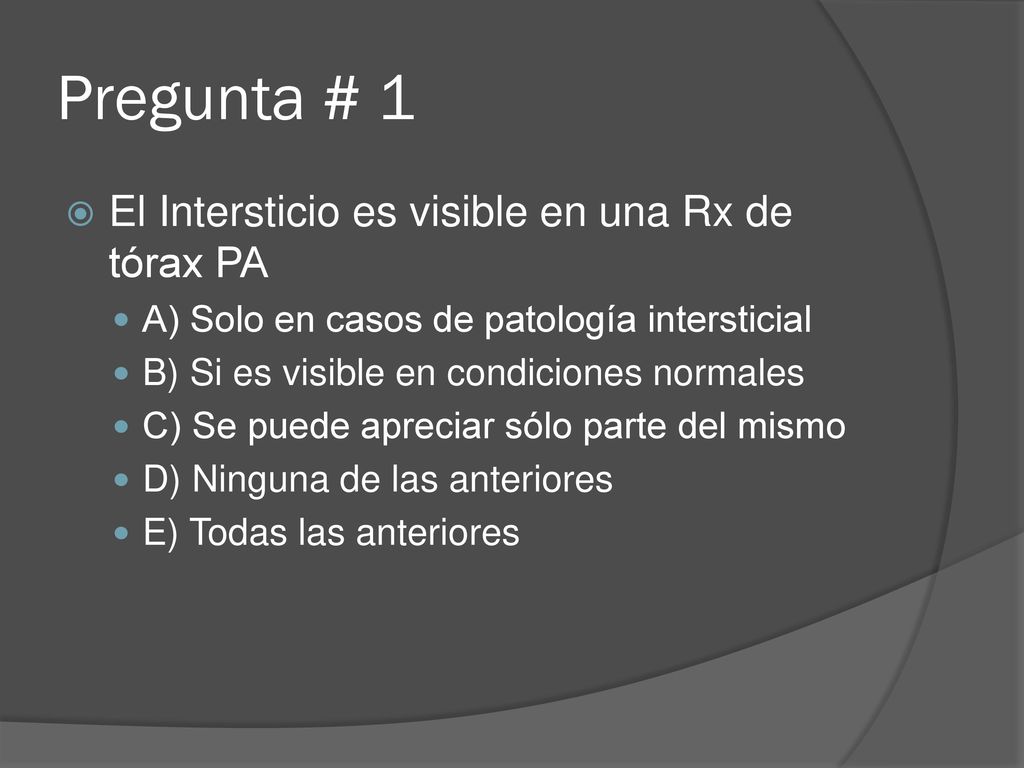 Pregunta # 1 El Intersticio es visible en una Rx de tórax PA