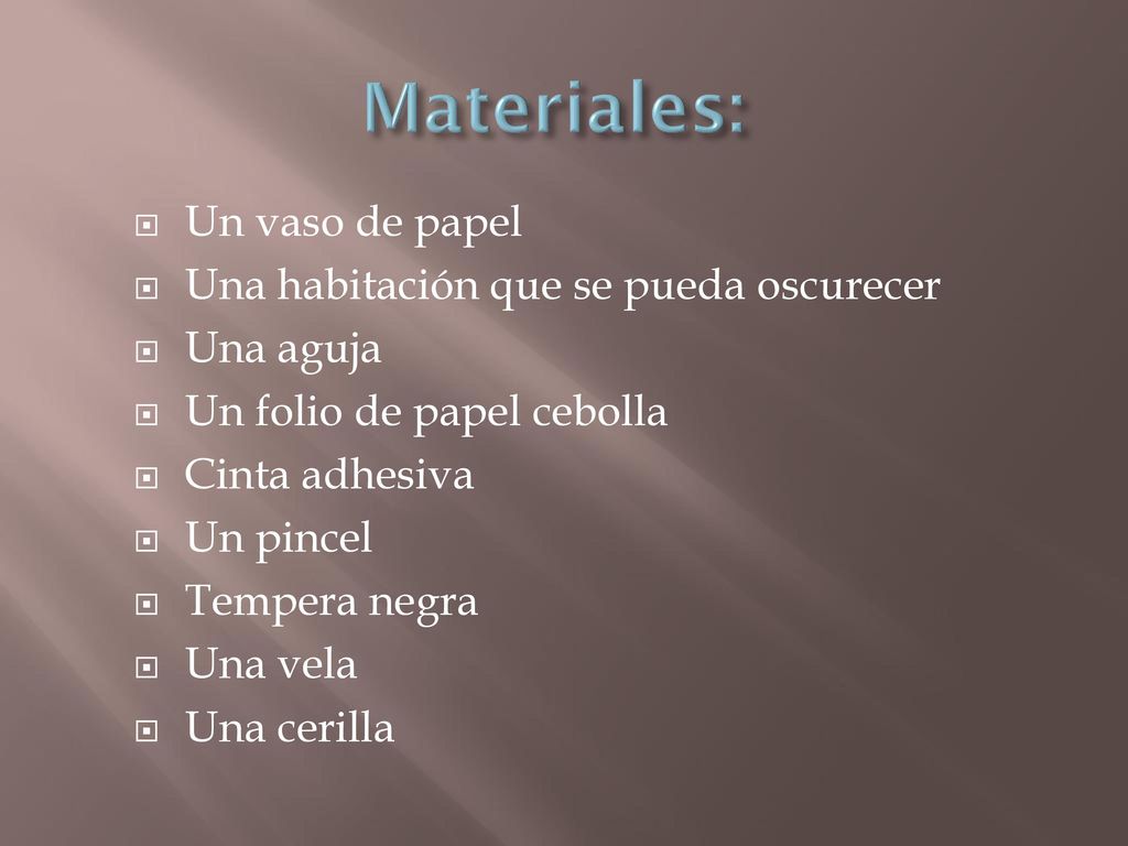 Materiales: Un vaso de papel Una habitación que se pueda oscurecer