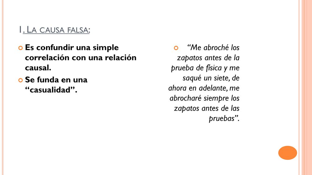 1. La causa falsa: Es confundir una simple correlación con una relación causal. Se funda en una casualidad .