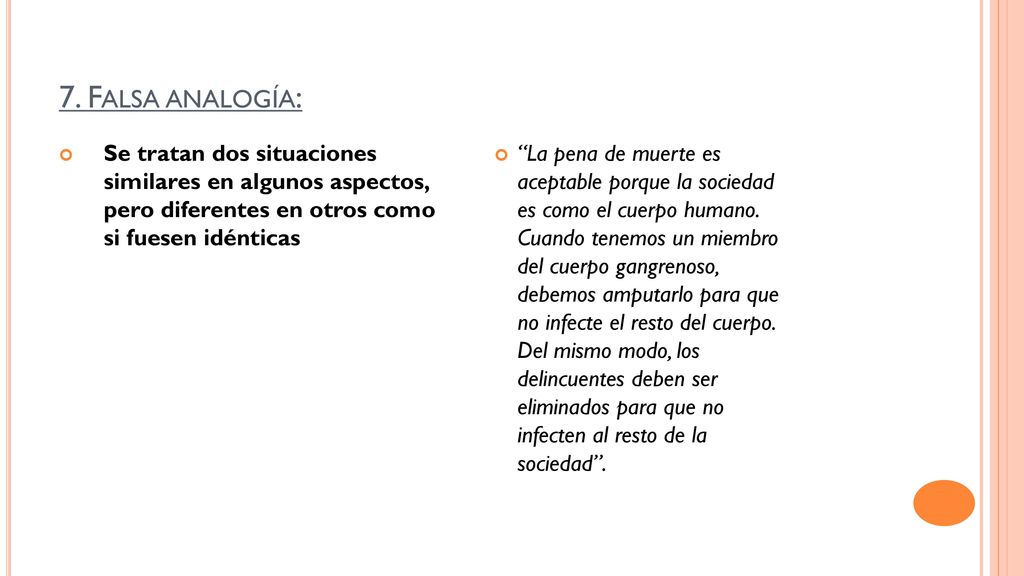 7. Falsa analogía: Se tratan dos situaciones similares en algunos aspectos, pero diferentes en otros como si fuesen idénticas.