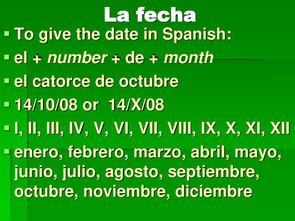 La fecha To give the date in Spanish: el + number + de + month