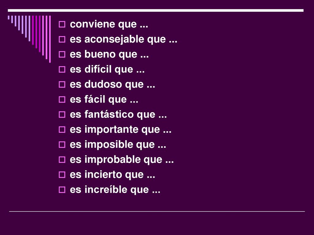 conviene que ... es aconsejable que ... es bueno que ... es difícil que ... es dudoso que ... es fácil que ...