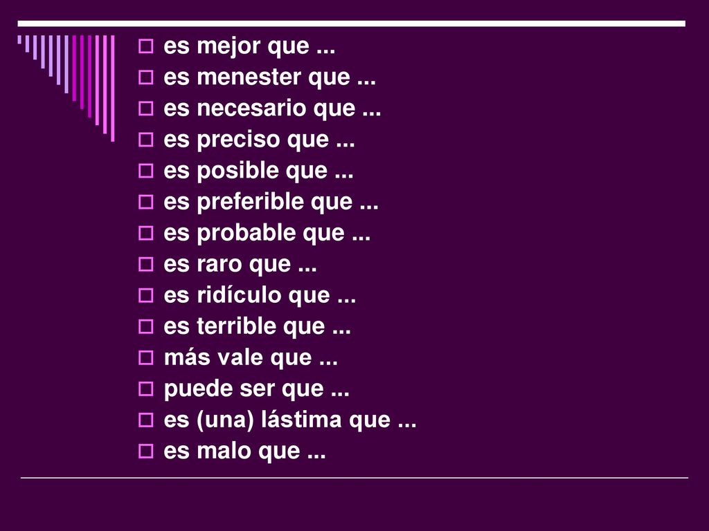 es mejor que ... es menester que ... es necesario que ... es preciso que ... es posible que ... es preferible que ...
