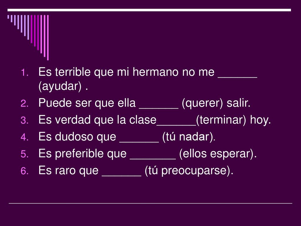 Es terrible que mi hermano no me ______ (ayudar) .