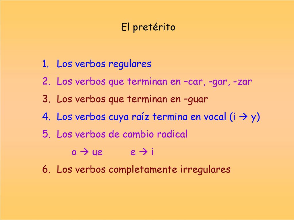 El pretérito Los verbos regulares. Los verbos que terminan en –car, -gar, -zar. Los verbos que terminan en –guar.
