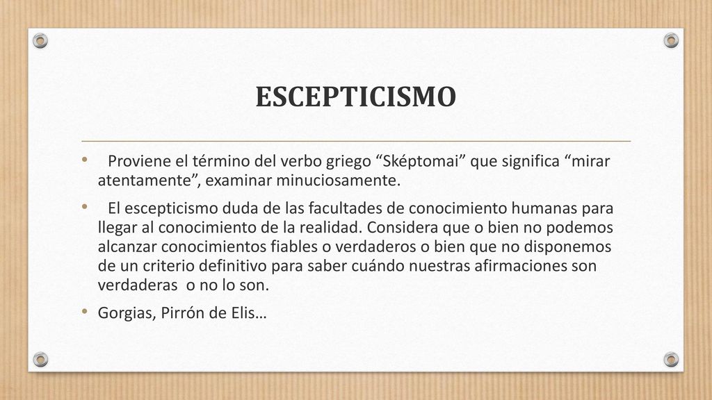 ESCEPTICISMO Proviene el término del verbo griego Sképtomai que significa mirar atentamente , examinar minuciosamente.