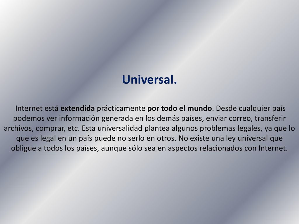Universal. Internet está extendida prácticamente por todo el mundo