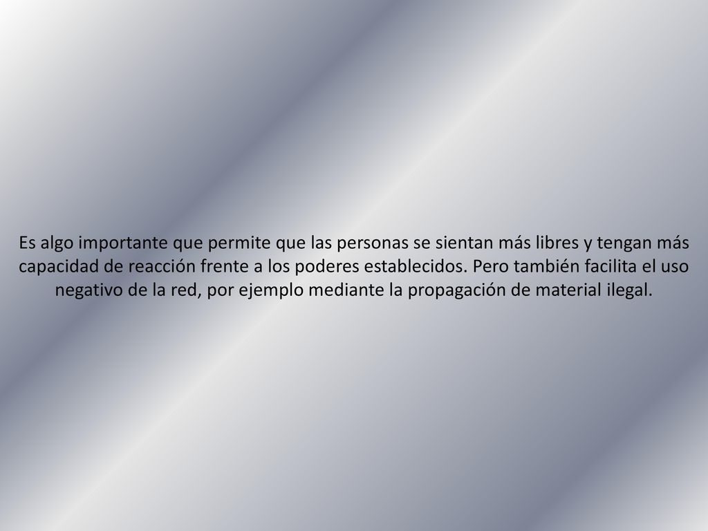 Es algo importante que permite que las personas se sientan más libres y tengan más capacidad de reacción frente a los poderes establecidos.