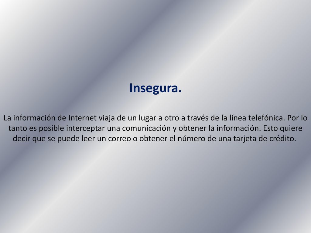 Insegura. La información de Internet viaja de un lugar a otro a través de la línea telefónica.