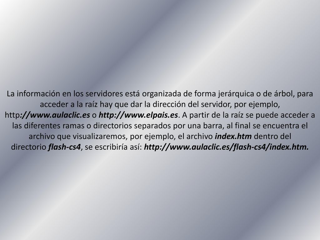 La información en los servidores está organizada de forma jerárquica o de árbol, para acceder a la raíz hay que dar la dirección del servidor, por ejemplo,   o