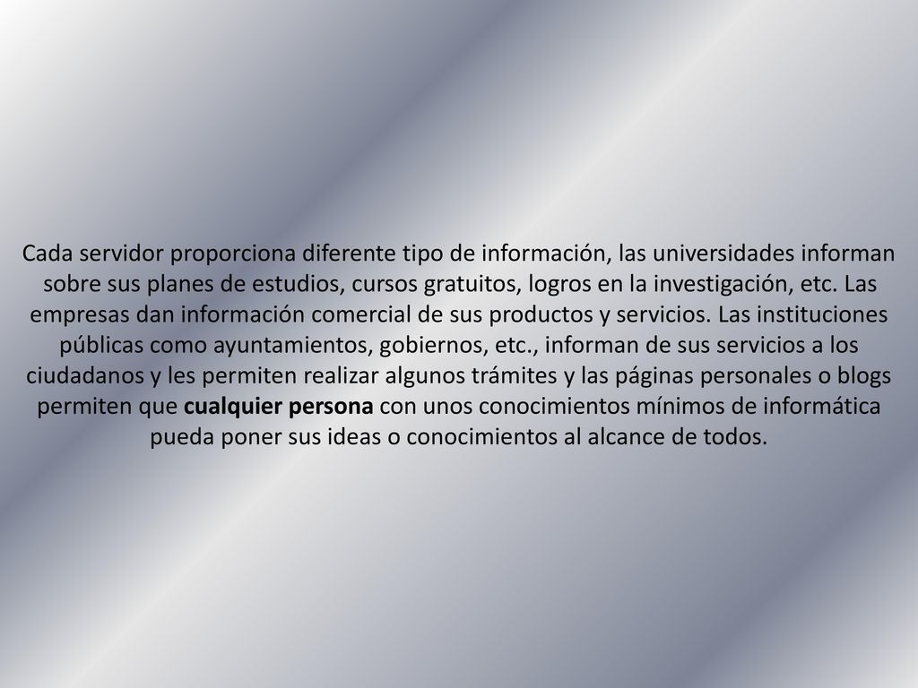 Cada servidor proporciona diferente tipo de información, las universidades informan sobre sus planes de estudios, cursos gratuitos, logros en la investigación, etc.