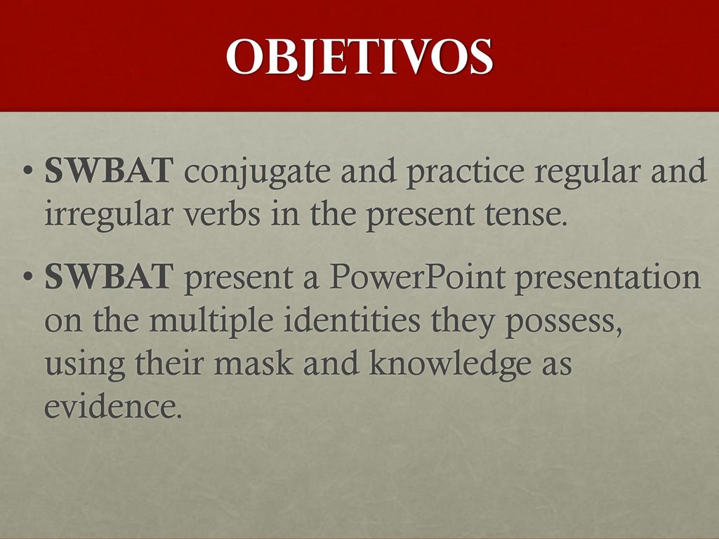 Objetivos SWBAT conjugate and practice regular and irregular verbs in the present tense.