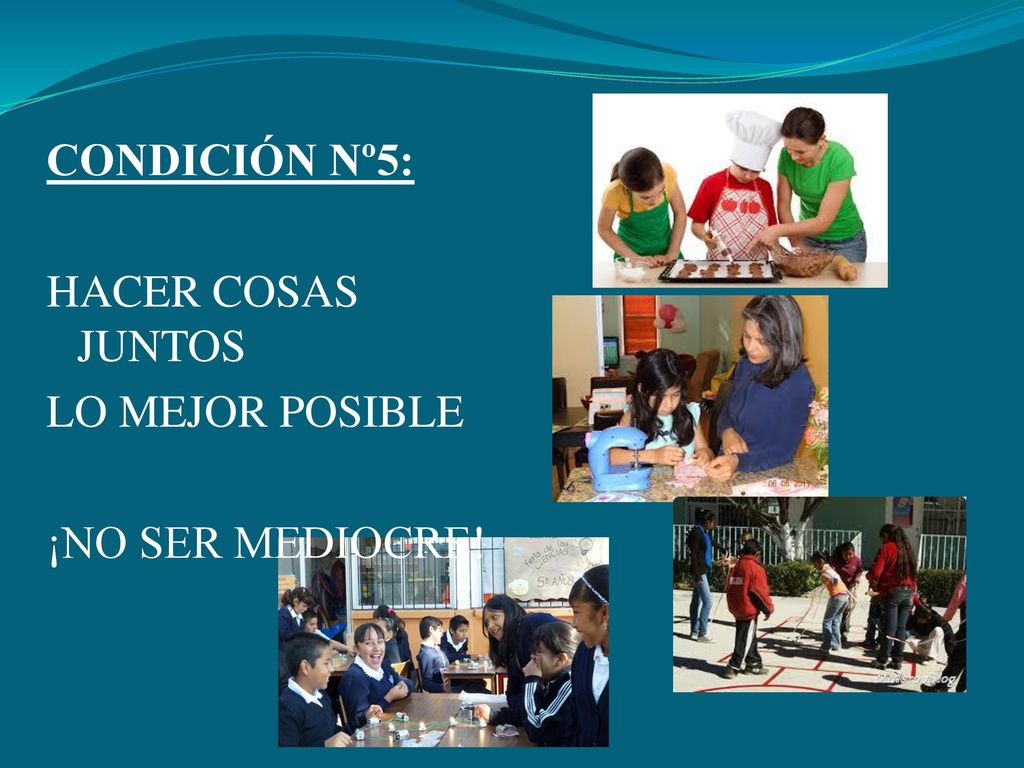 CONDICIÓN Nº5: HACER COSAS JUNTOS LO MEJOR POSIBLE ¡NO SER MEDIOCRE!