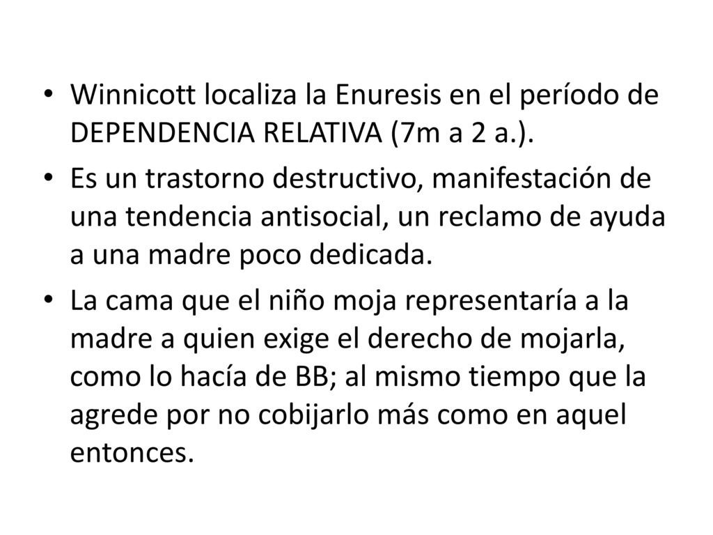 Winnicott localiza la Enuresis en el período de DEPENDENCIA RELATIVA (7m a 2 a.).