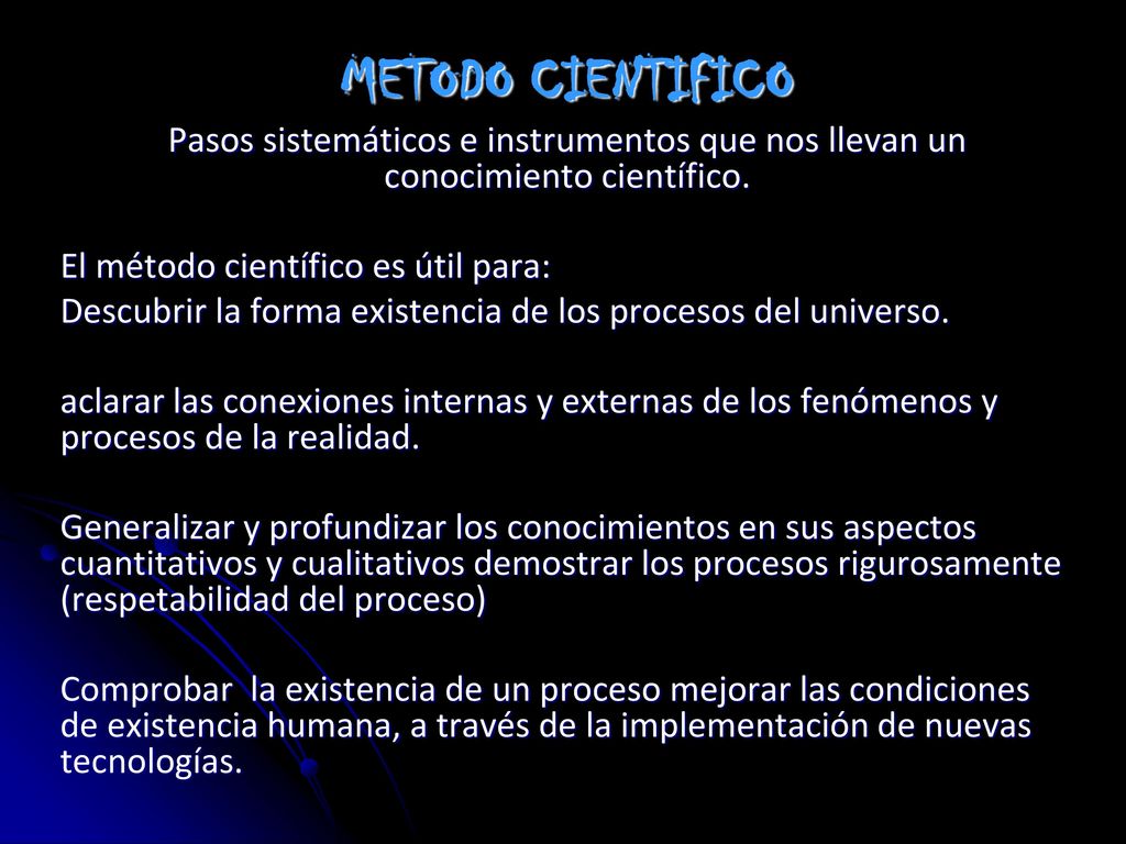 METODO CIENTIFICO Pasos sistemáticos e instrumentos que nos llevan un conocimiento científico. El método científico es útil para: