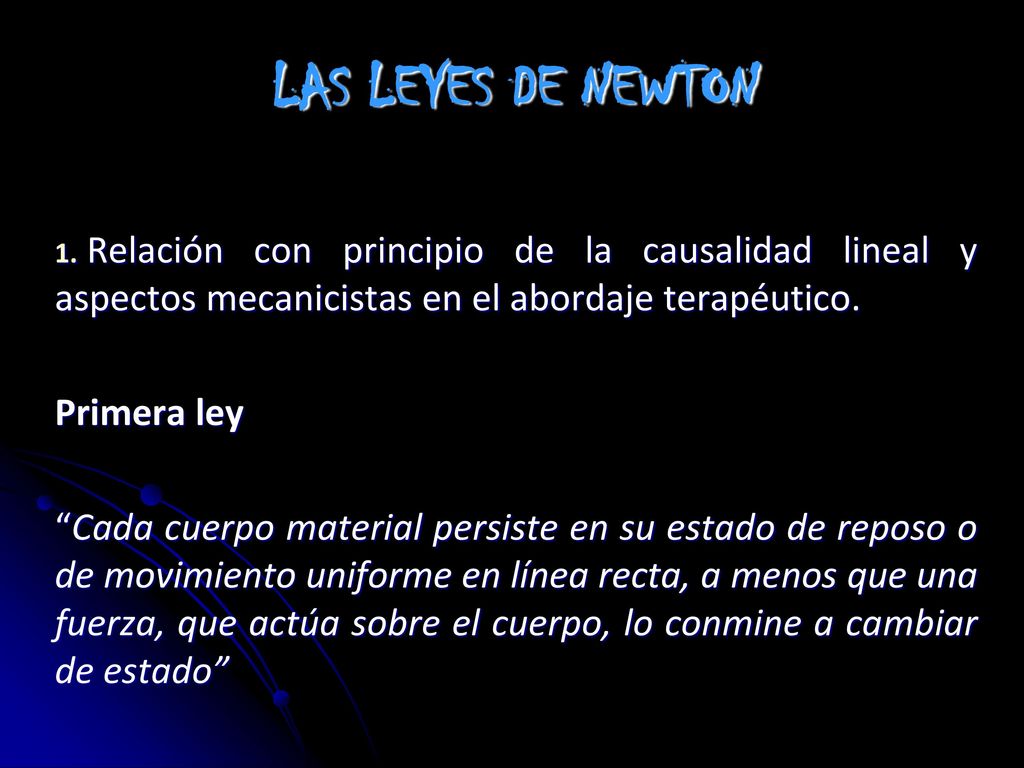 LAS LEYES DE NEWTON Relación con principio de la causalidad lineal y aspectos mecanicistas en el abordaje terapéutico.